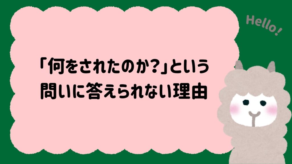 「何をされたのか？」という問いに答えられない理由