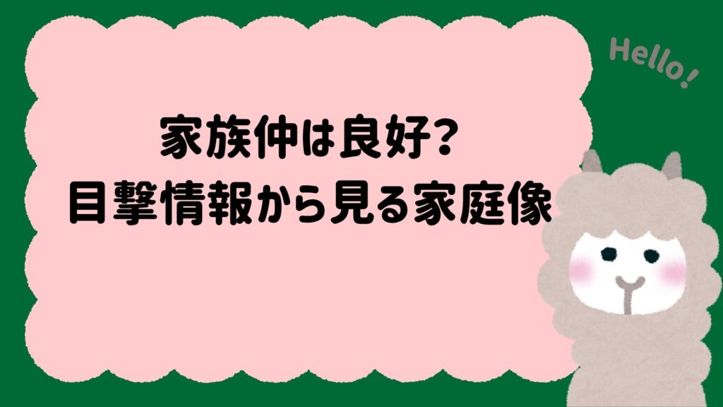 家族仲は良好？目撃情報から見る家庭像