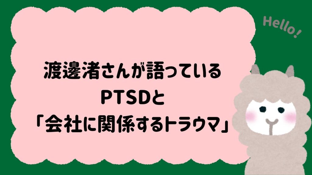 渡邊渚さんが語っているPTSDと「会社に関係するトラウマ」