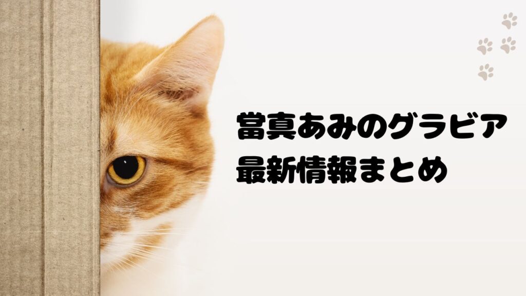 當真あみのグラビア最新情報まとめ