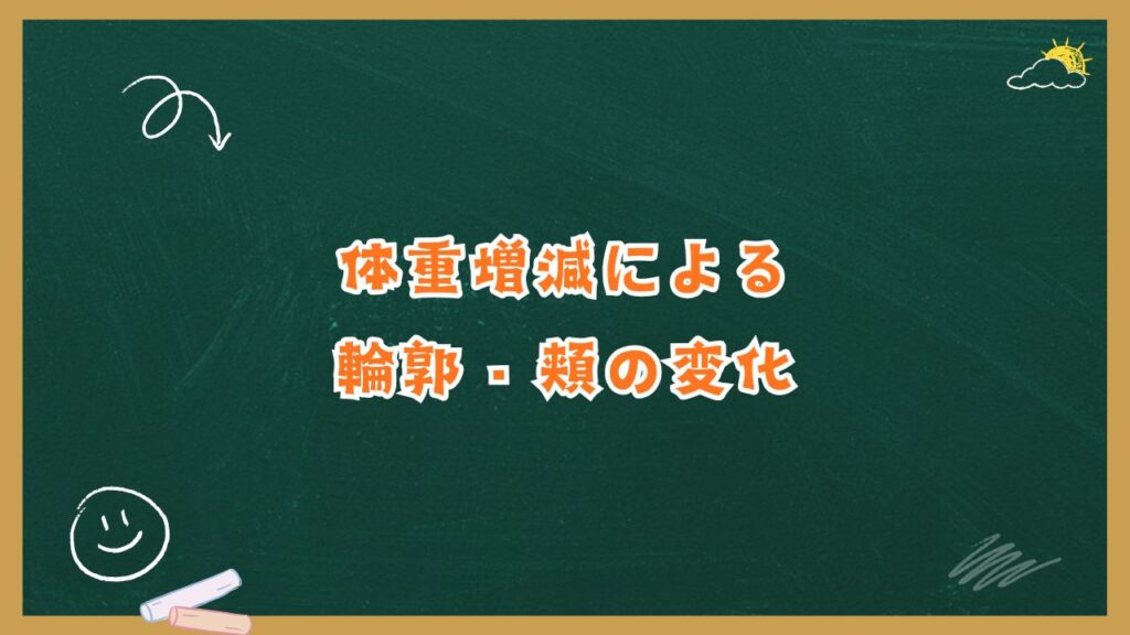 顔が変わったと感じる理由①：体重増減による輪郭・頬の変化