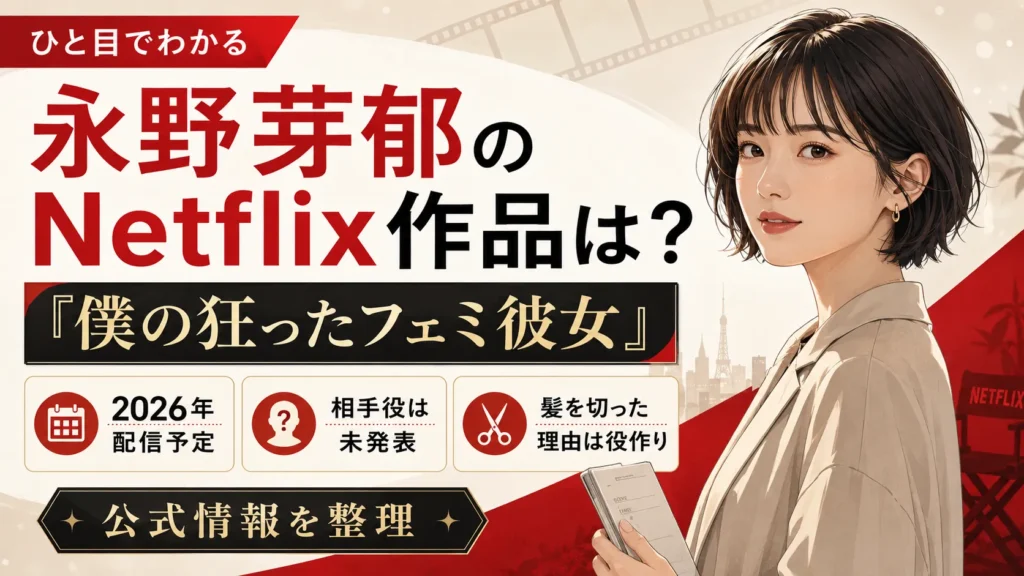 永野芽郁のNetflix復帰作は何?『僕の狂ったフェミ彼女』配信日・キャストを公式確認