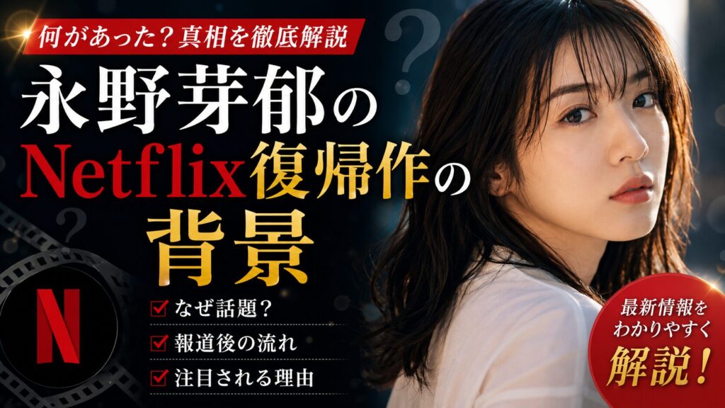 永野芽郁のNetflix復帰作の背景