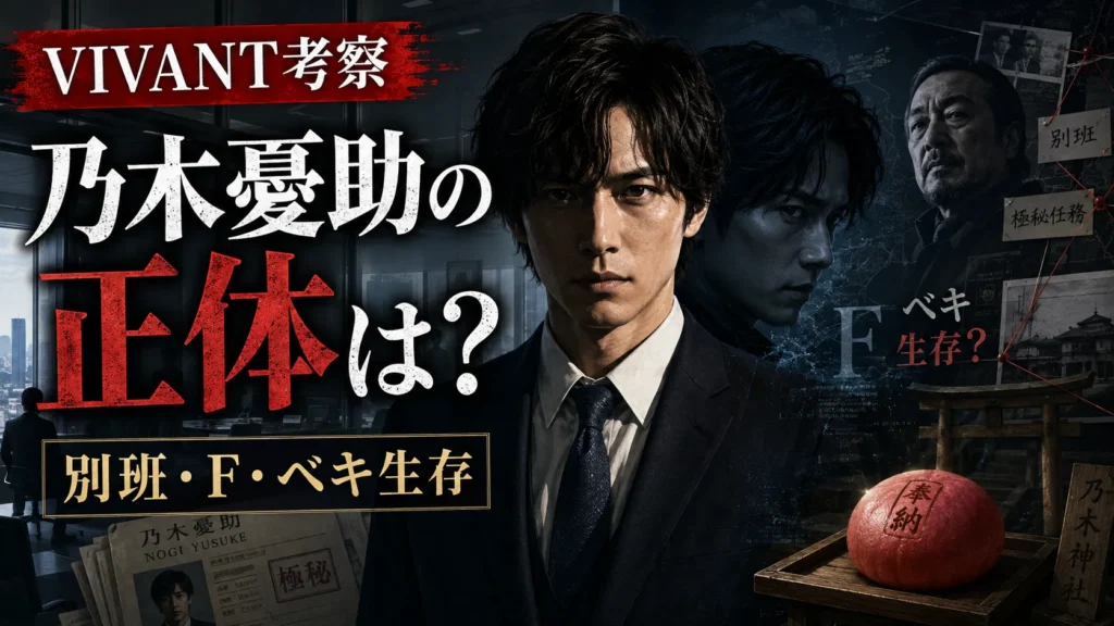 VIVANT考察｜乃木憂助の正体は別班！F・ベキ生存・野崎の裏切りを確認